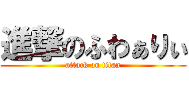 進撃のふわぁりぃ (attack on titan)