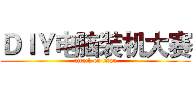 ＤＩＹ电脑装机大赛 (attack on titan)