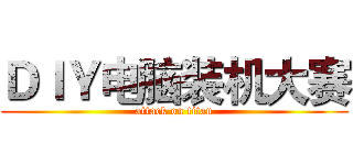 ＤＩＹ电脑装机大赛 (attack on titan)
