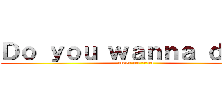 Ｄｏ ｙｏｕ ｗａｎｎａ ｄｉｅ？ (attack on titan)