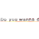 Ｄｏ ｙｏｕ ｗａｎｎａ ｄｉｅ？ (attack on titan)