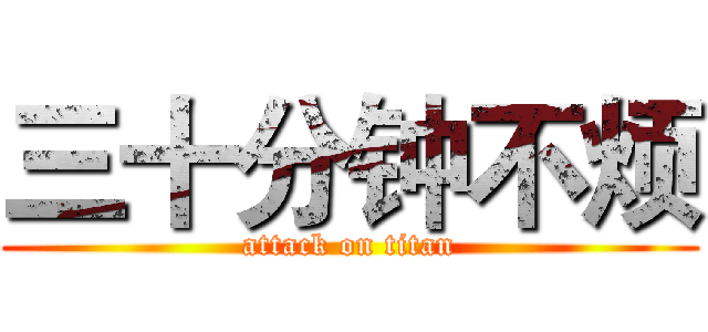 三十分钟不烦 (attack on titan)