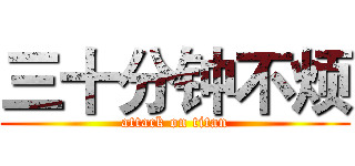 三十分钟不烦 (attack on titan)