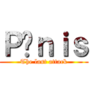 Ｐéｎｉｓ (The last attack)