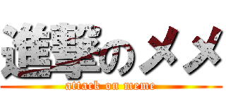 進撃のメメ (attack on meme)