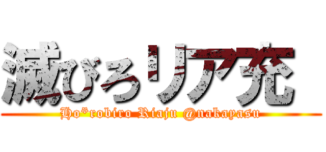 滅びろリア充  (Ho*robiro Riaju @nakayasu)
