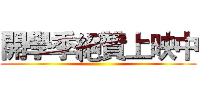 開學季絕贊上映中 ()