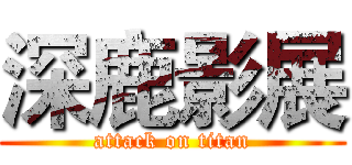 深鹿影展 (attack on titan)