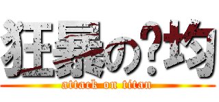 狂暴の煒均 (attack on titan)
