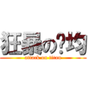 狂暴の煒均 (attack on titan)