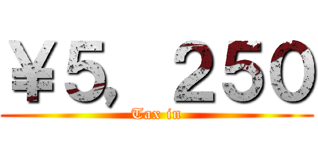 ￥５，２５０ (Tax in)