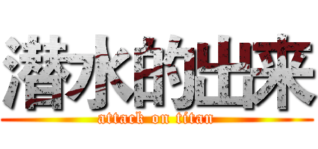 潜水的出来 (attack on titan)