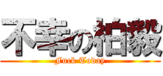 不幸の柏毅 (Fuck Today)