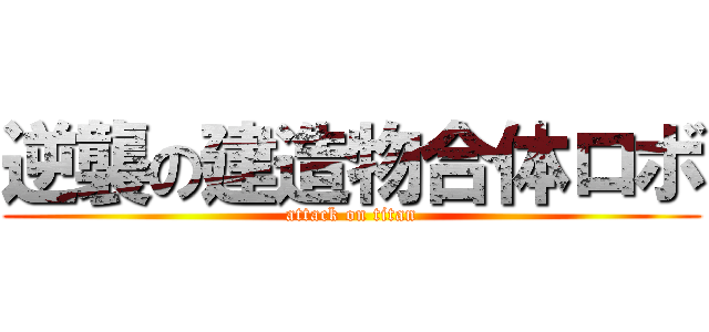 逆襲の建造物合体ロボ (attack on titan)