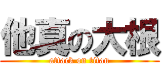 他真の大根 (attack on titan)