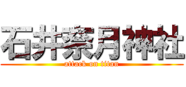 石井奈月神社 (attack on titan)