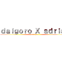 ｄａｉｇｏｒｏ Ｘ ａｄｒｉａｎ (hentai yaoi )