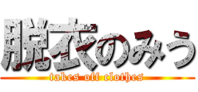 脱衣のみう (takes off clothes)