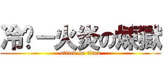 冷焰－火炎の煉獄 (attack on titan)