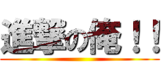 進撃の俺！！ ()