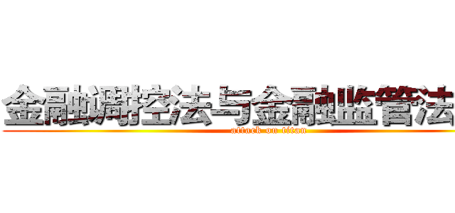 金融调控法与金融监管法辨析 (attack on titan)