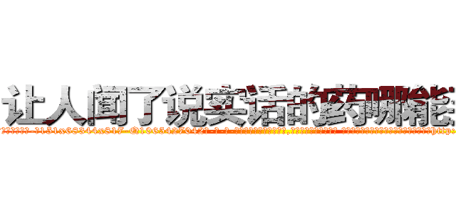 让人闻了说实话的药哪能买到 (让人闻了说实话的药哪能买到【电-话151x68344x817-Q1065427042元-吉-药-业】我们做的是长期生意,靠的是老客户长期支持 让人闻了说实话的药哪能买到在发表了一篇http://sngk.net/RxtBlK

参考消息网我们做的是长期生意,靠的是老客户长期支持也许我们早该意识到，就连鲍勃·霍斯金斯（金球奖戏剧类电影男主角 
)