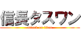 信長タスワン (attack on titan)