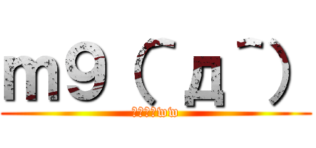 ｍ９（＾д＾） (プギャーww)