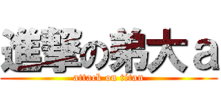 進撃の弟大ａ (attack on titan)