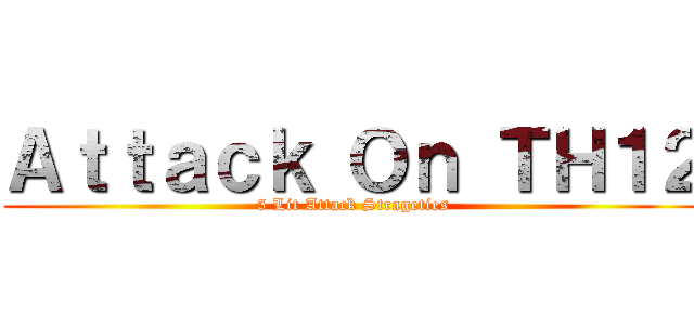 Ａｔｔａｃｋ Ｏｎ ＴＨ１２ (5 Lit Attack Strageties)