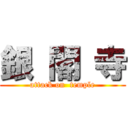 銀 閣 寺 (attack on  temple)