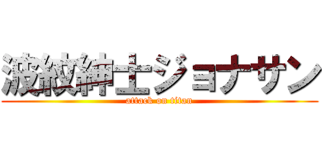 波紋紳士ジョナサン (attack on titan)
