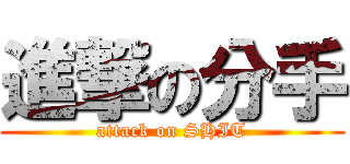 進撃の分手 (attack on SHIT)