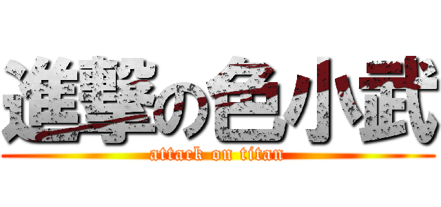 進撃の色小武 (attack on titan)