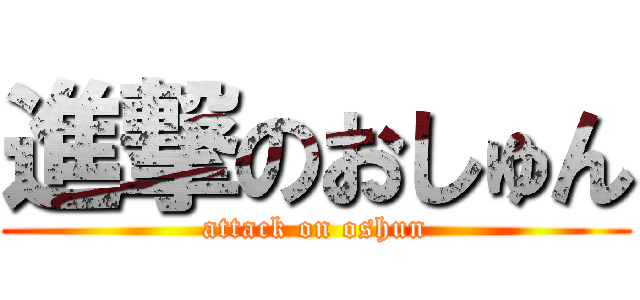 進撃のおしゅん (attack on oshun)