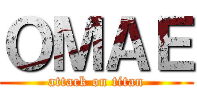 ＯＭＡＥ (attack on titan)