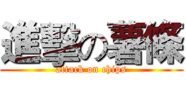 進擊の薯條 (attack on chips)