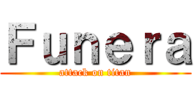 Ｆｕｎｅｒａ (attack on titan)