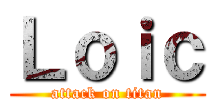 Ｌｏｉｃ (attack on titan)