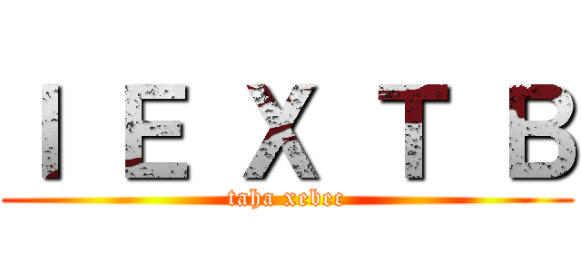 Ｉ Ｅ Ｘ Ｔ Ｂ (taha xebec)