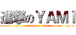 進撃のＹＡＭＩ (attack on titan)