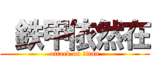  鉄甲依然在 (attack on titan)