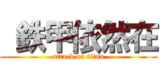  鉄甲依然在 (attack on titan)