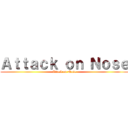 Ａｔｔａｃｋ ｏｎ Ｎｏｓｅ (Attack on Nose)