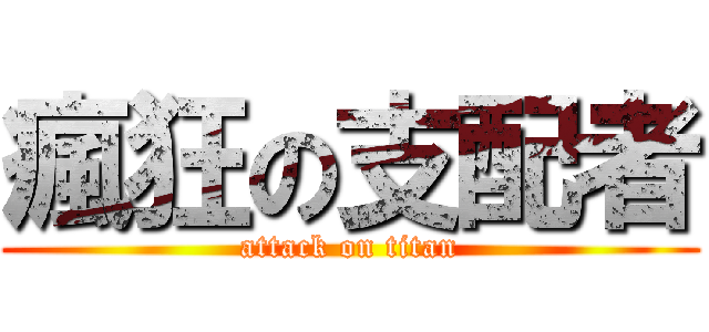 瘋狂の支配者 (attack on titan)