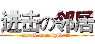 进击の邻居 (attack on neighbour)