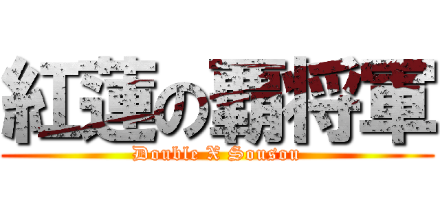 紅蓮の覇将軍 (Double X Sousou)
