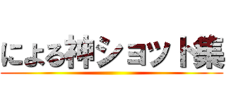 による神ショット集 ()