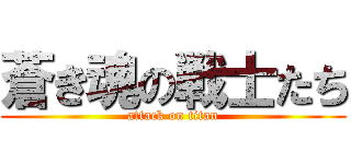 蒼き魂の戦士たち (attack on titan)