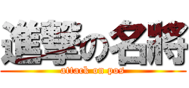 進撃の名將 (attack on pos)
